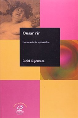 Ousar Rir: Humor, Criação e Psicanálise
