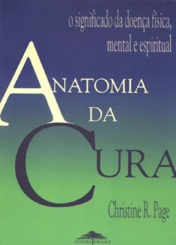 Anatomia da cura: O significado da doença física, mental e espiritual