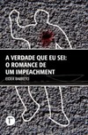 A verdade que eu sei: O romance de um impeachment