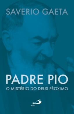 Padre Pio: o mistério do Deus próximo