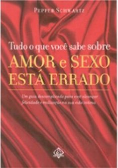 Tudo o que Você Sabe Sobre Amor e Sexo Está Errado