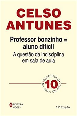 Professor bonzinho = aluno difícil: A questão da indisciplina em sala de aula Fascículo 10