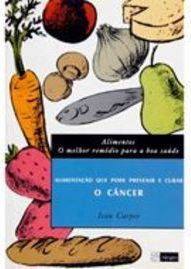 Alimentos: o Melhor Remédio para a Boa Saúde: Câncer