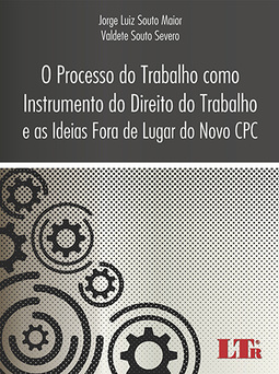 O processo do trabalho como instrumento do direito do trabalho e as ideias fora de lugar do novo CPC