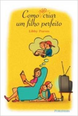 Como Não Criar um Filho Perfeito