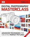 Digital Photography Masterclass: Advanced Photographic Techniques for Creating Perfect Pictures