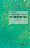 A controvérsia sobre os transgênicos: questões científicas e éticas