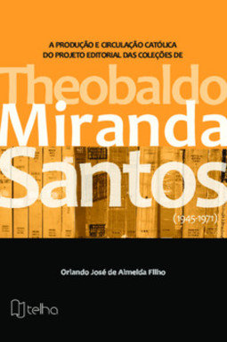 A produção e circulação católica do projeto editorial das coleções de Theobaldo Miranda Santos: (1945-1971)