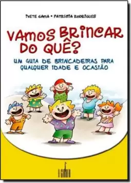 Vamos Brincar do Quê?: um Guia de Brincadeiras para Qualquer Idade...