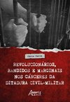Revolucionários, bandidos e marginais nos cárceres da ditadura civil-militar