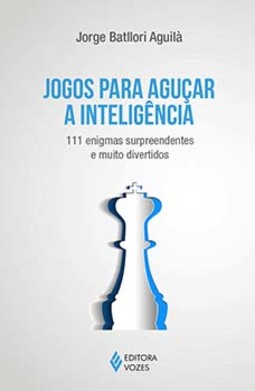 Jogos para aguçar a inteligência: 111 enigmas surpreendentes e muito divertidos