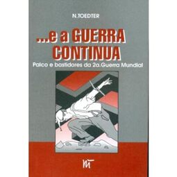 ... e a Guerra Continua. Palco e Bastidores da 2ª Guerra Mundial