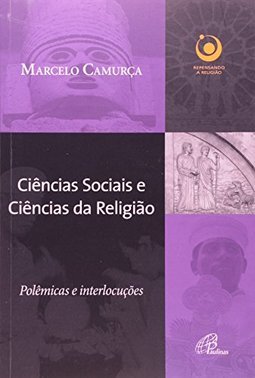 Ciências Sociais e Ciências da Religião: Polêmicas e Interlocuções