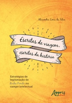 Escritas de viagem, escritas da história: estratégias de legitimação de rocha pombo no campo intelectual