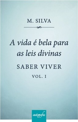A vida é bela para as leis divinas - Saber Viver - Volume I