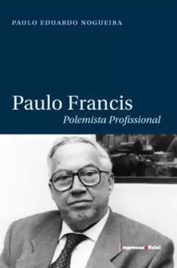 Paulo Francis - Polemista Profissional