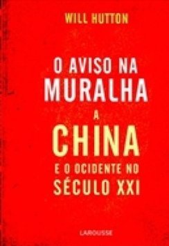 O Aviso na Muralha : a China e o Ocidente no Século XXI