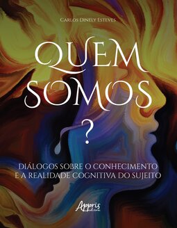 Quem somos?: diálogos sobre o conhecimento e a realidade cognitiva do sujeito