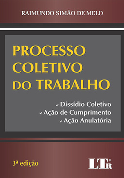 Processo coletivo do trabalho: Dissídio coletivo, ação de cumprimento e ação anulatória