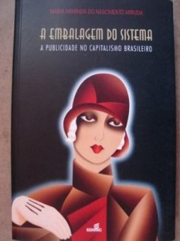 A Embalagem do Sistema: Publicidade no Capitalismo Brasileiro