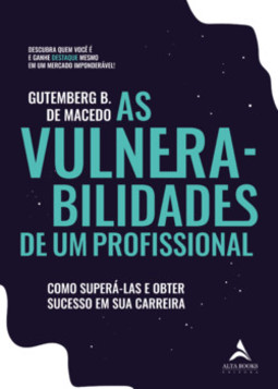 As vulnerabilidades de um profissional: como superá-las e obter sucesso em sua carreira