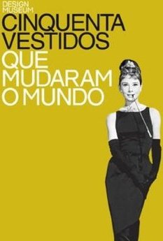 Cinquenta vestidos que mudaram o mundo