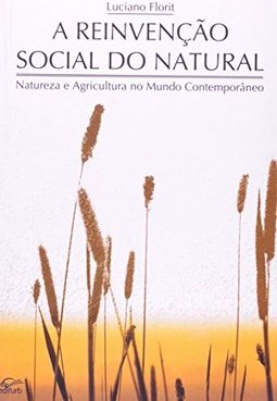 A Reinvenção Social do Natural: Natureza e Agricultura no Mundo...