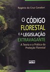 O CÓDIGO FLORESTAL E A LEGISLAÇÃO EXTRAVAGANTE : A Teoria e a Prática da Proteção Florestal