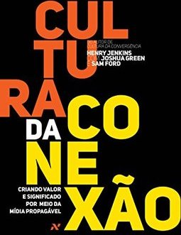 CULTURA DA CONEXAO - CRIANDO VALOR E SIGNIFICADO POR MEIO DA MIDIA PROPAGAVEL