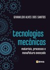 Tecnologias mecânicas: materiais, processos e manufatura avançada