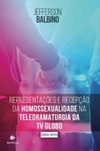Representações e Recepção da Homossexualidade na Teledramaturgia da TV Globo (2005-2015)