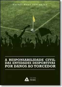 Responsabilidade Civil das Entidades Desportivas por Danos ao Torcedor, A