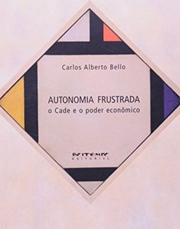 Autonomia Frustrada: o Cade e o Poder Econômico