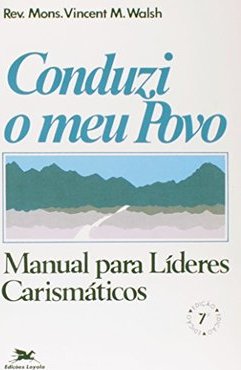 Conduzi o Meu Povo: Manual para Líderes Carismáticos