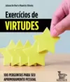 Exercícios de Virtudes: 100 Perguntas para Seu Aprimoramento Pessoal