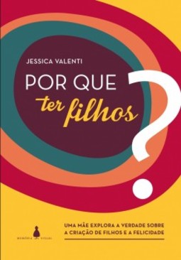 Por que ter filhos?: uma mãe explora a verdade sobre a criação de filhos e a felicidade