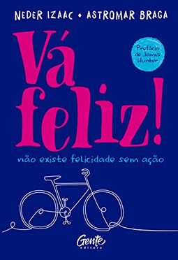 Vá feliz!: Não existe felicidade sem ação