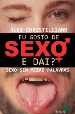 Eu gosto de sexo e daí?: Sexo sem meias palavras