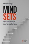Mindsets: Altere suas percepções, crie novas perspectivas e mude seu modo de pensar