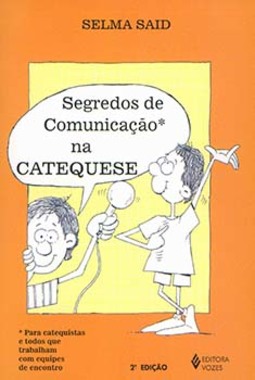 Segredos de comunicação na catequese: para catequistas e todos que trabalham com equipes de encontro