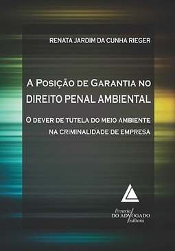 A posição de garantia no direito penal ambiental: O dever de tutela do meio ambiente na criminalidade de empresa