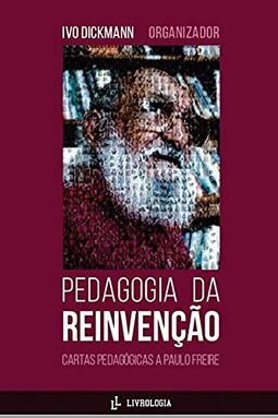 Pedagogia da Reinvenção: - Cartas Pedagógicas a Paulo Frei