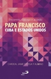 Encontro, diálogo e acordo: Papa Francisco, Cuba e Estados Unidos
