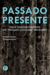 Passado presente: usos contemporâneos do “passado colonial” brasileiro