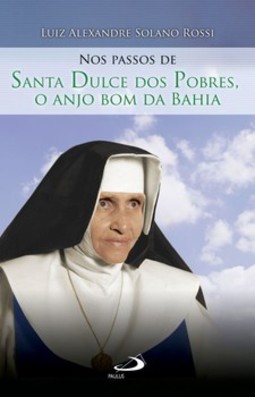 Nos passos de Santa Dulce dos Pobres: o anjo bom da Bahia