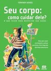 Seu corpo: como cuidar dele? - O que fazer para respeitar sua saúde: Como cuidar dele?