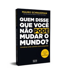 Quem disse que você não pode mudar o mundo?: construa uma carreira com propósito