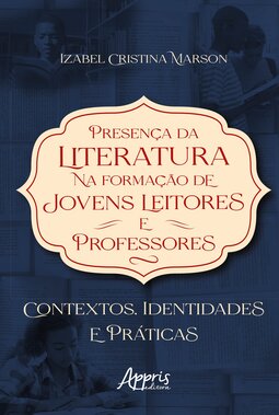 Presença da literatura na formação de jovens leitores e professores: contextos, identidades e práticas