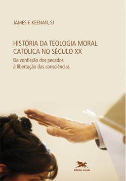 História da teologia moral católica no século XX - Da confissão dos pecados à libertação das consciências