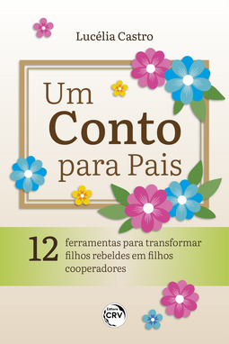 Um conto para pais: 12 ferramentas para transformar filhos rebeldes em filhos cooperadores